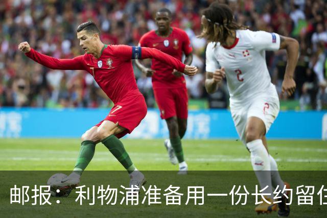 邮报：利物浦准备用一份长约留住恩古莫哈，无意将他出售